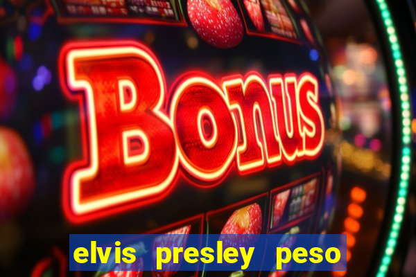 elvis presley peso e altura