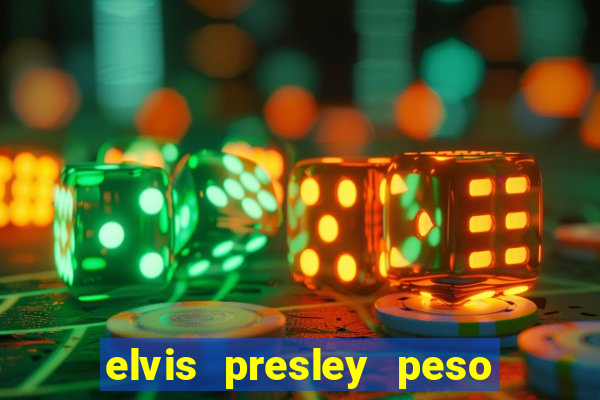 elvis presley peso e altura