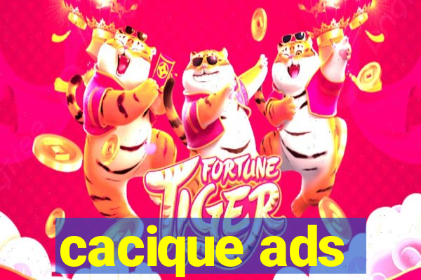 cacique ads