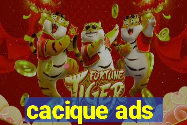 cacique ads