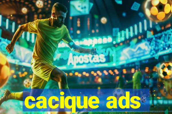 cacique ads