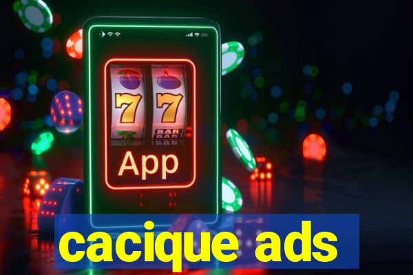 cacique ads