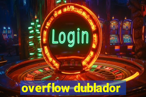 overflow dublador