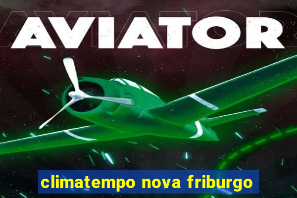 climatempo nova friburgo