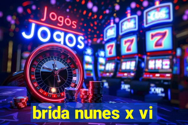 brida nunes x vi