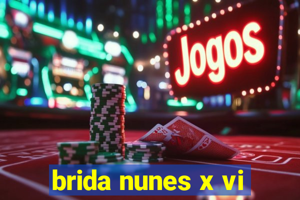 brida nunes x vi