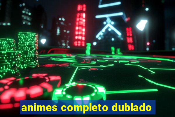 animes completo dublado