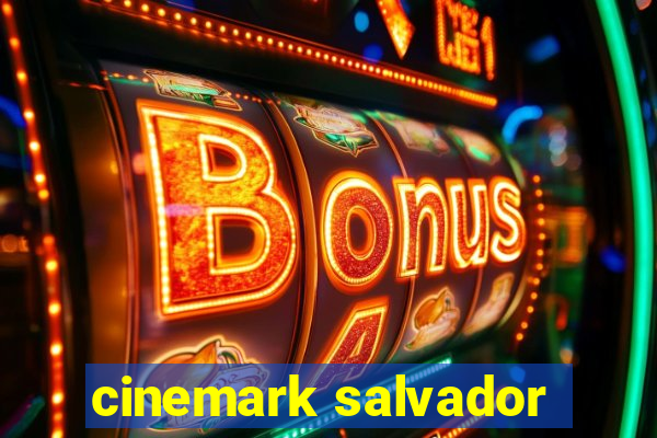 cinemark salvador