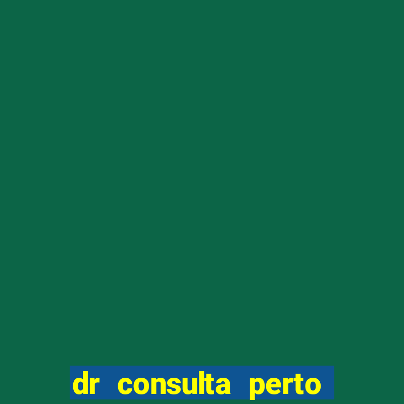 dr consulta perto de mim