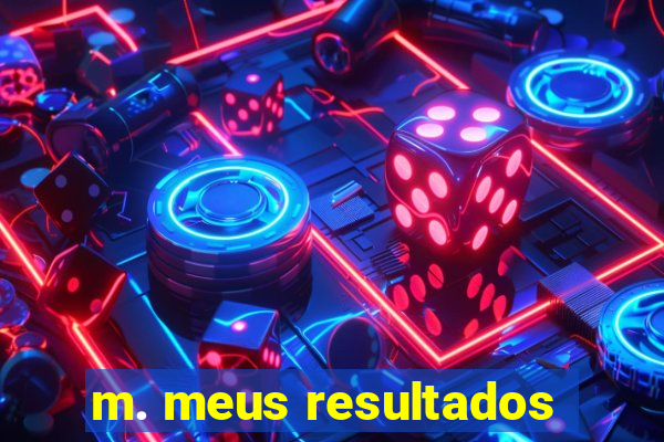 m. meus resultados