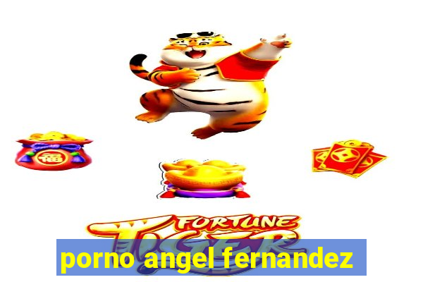 porno angel fernandez