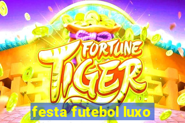 festa futebol luxo