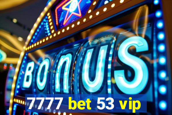 7777 bet 53 vip