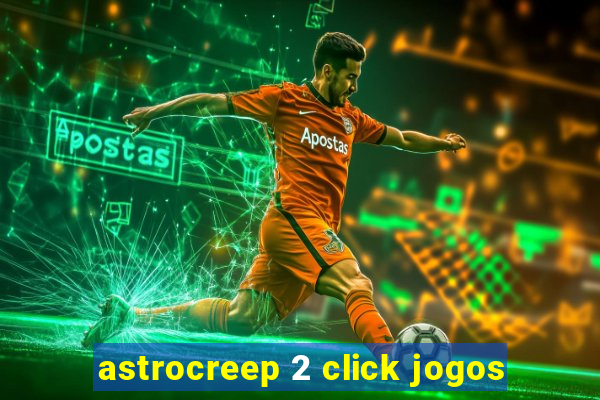 astrocreep 2 click jogos