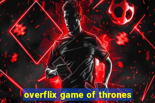 overflix game of thrones