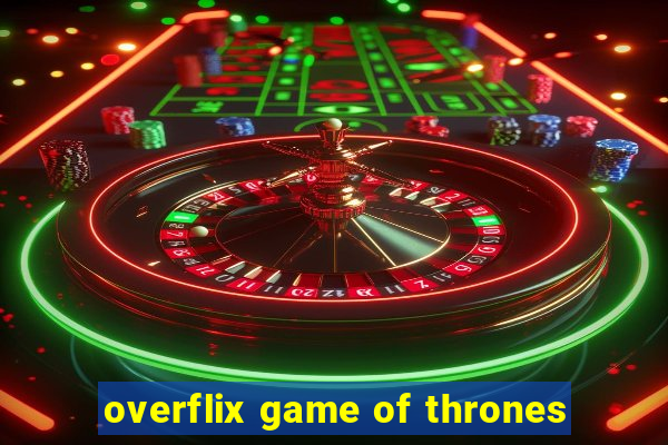 overflix game of thrones