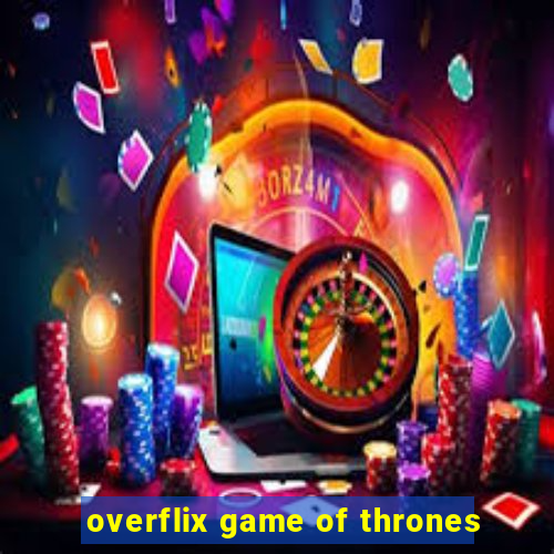 overflix game of thrones