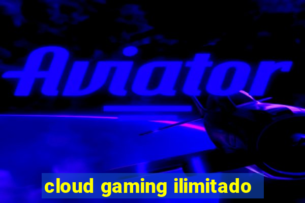 cloud gaming ilimitado