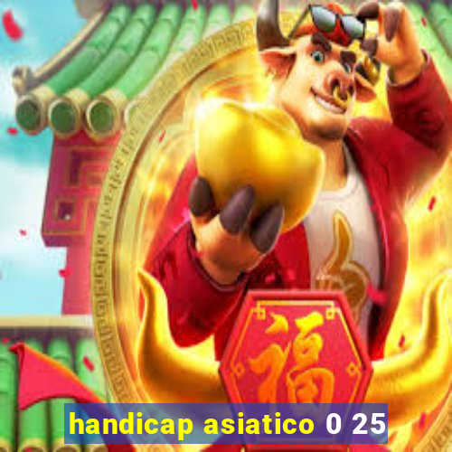 handicap asiatico 0 25