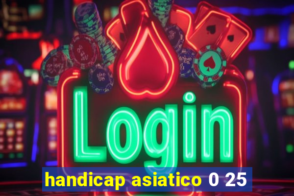 handicap asiatico 0 25