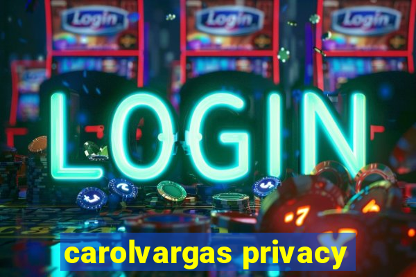 carolvargas privacy