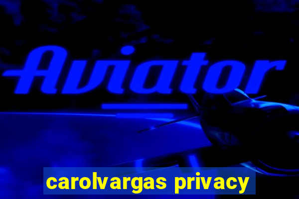 carolvargas privacy