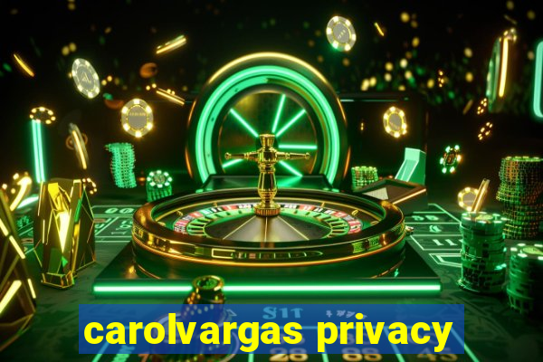 carolvargas privacy