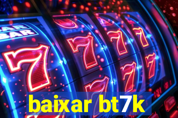 baixar bt7k