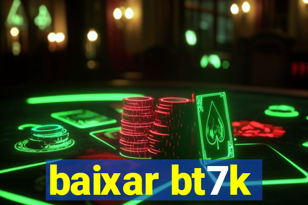 baixar bt7k