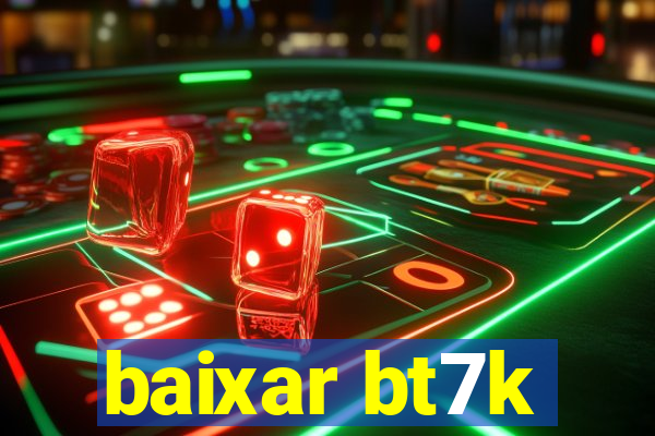 baixar bt7k