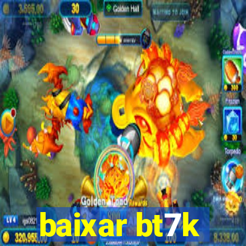 baixar bt7k