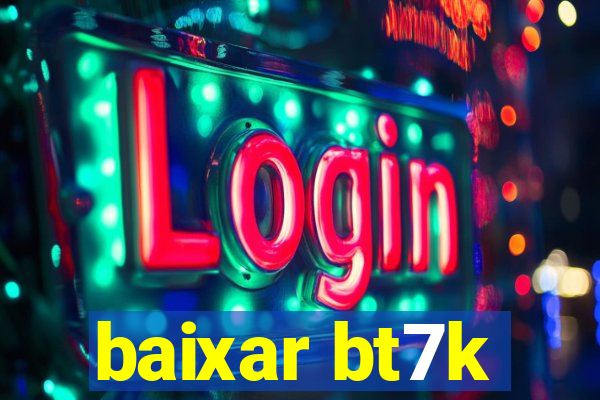 baixar bt7k