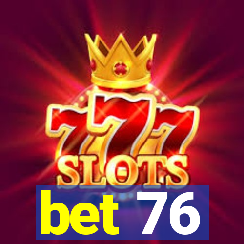 bet 76