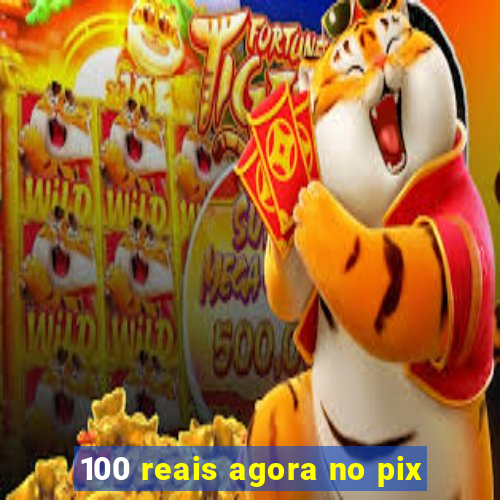 100 reais agora no pix