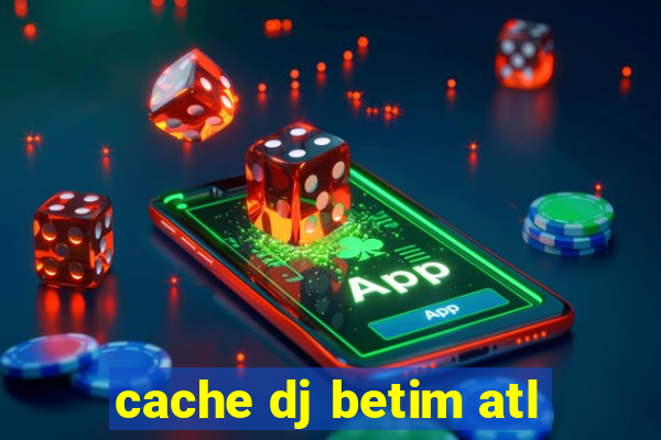 cache dj betim atl