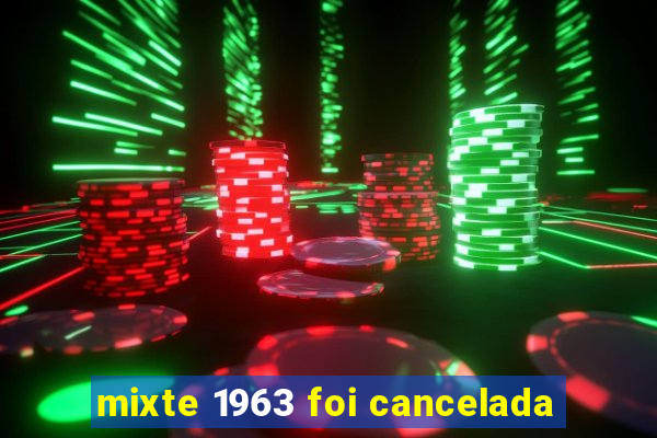 mixte 1963 foi cancelada