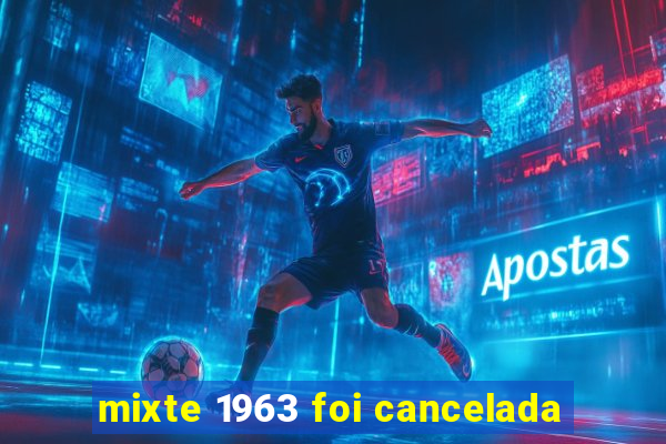 mixte 1963 foi cancelada