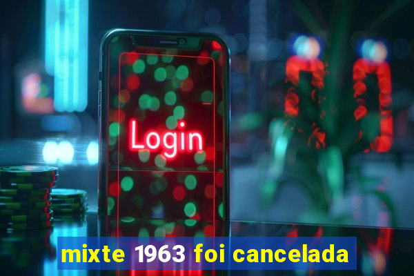 mixte 1963 foi cancelada