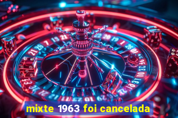 mixte 1963 foi cancelada