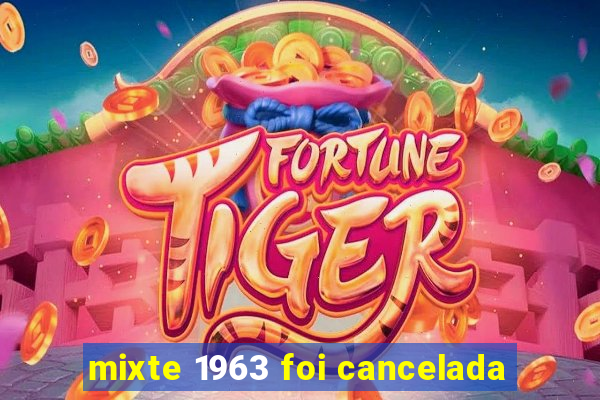 mixte 1963 foi cancelada