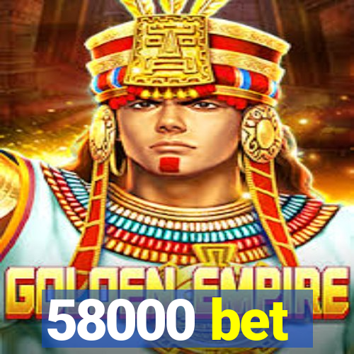 58000 bet