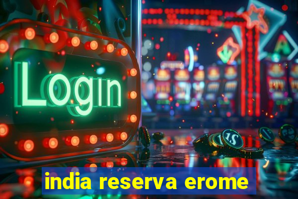 india reserva erome