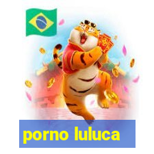 porno luluca