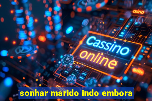 sonhar marido indo embora