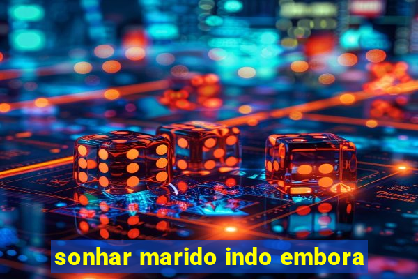 sonhar marido indo embora