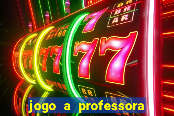 jogo a professora escola legal