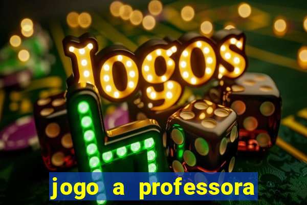 jogo a professora escola legal