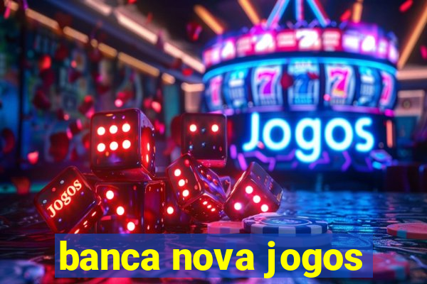 banca nova jogos