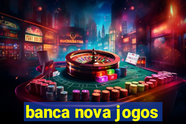 banca nova jogos