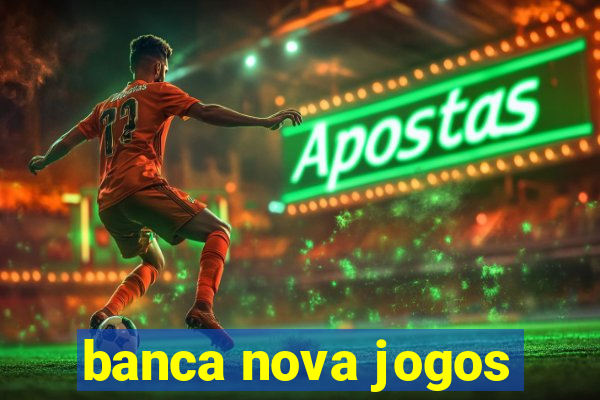 banca nova jogos